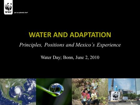 WATER AND ADAPTATION Principles, Positions and Mexico´s Experience Water Day; Bonn, June 2, 2010 WATER AND ADAPTATION Principles, Positions and Mexico´s.