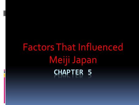 Factors That Influenced Meiji Japan. A Recap  At a time when the rest of Europe began to explore and expand at the end of the Renaissance, Japan isolate.