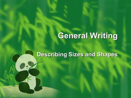 General Writing Describing Sizes and Shapes. To tell someone how something looks, smells, feels, acts, tastes, sounds, we have to depend on five physical.