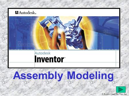 Assembly Modeling © Project Lead The Way, Inc.. The following presentation will guide you through the construction and assembly of a toy train engine.