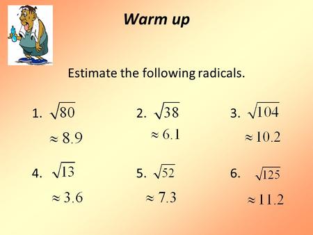 Warm up Estimate the following radicals. 1. 2. 3. 4. 5. 6.