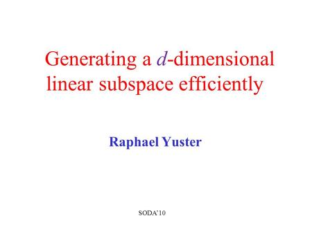 Generating a d-dimensional linear subspace efficiently Raphael Yuster SODA’10.