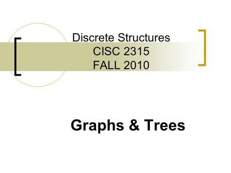 Discrete Structures CISC 2315 FALL 2010 Graphs & Trees.