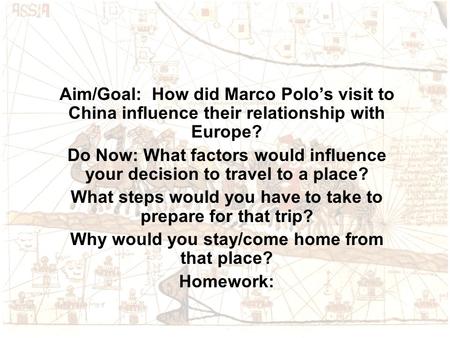 Aim/Goal: How did Marco Polo’s visit to China influence their relationship with Europe? Do Now: What factors would influence your decision to travel to.