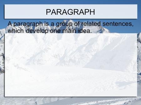 A paragraph is a group of related sentences, which develop one main idea. PARAGRAPH.