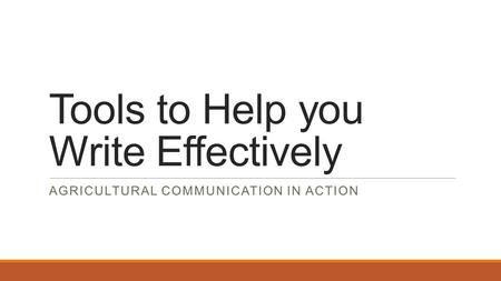 Tools to Help you Write Effectively AGRICULTURAL COMMUNICATION IN ACTION.