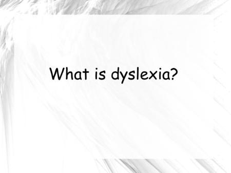 What is dyslexia?. Definition of Dyslexia adopted by IDA Dyslexia is a specific learning disability that is neurological in origin. It is characterized.