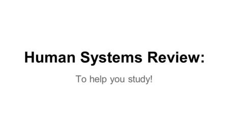 Human Systems Review: To help you study!.