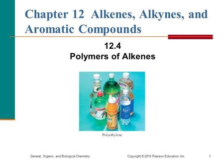 General, Organic, and Biological Chemistry Copyright © 2010 Pearson Education, Inc.1 Chapter 12 Alkenes, Alkynes, and Aromatic Compounds 12.4 Polymers.