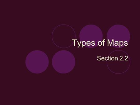 Types of Maps Section 2.2. Projections Made by transferring points and lines on a globes surface onto a sheet of paper 3 types  Mercator  Conic  Gnomonic.