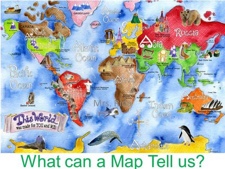 What can a Map Tell us? Mrs. Rida. Definitions Area Distortion: When the size of things on the map is misrepresented. Shape Distortion: When the shape.