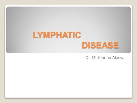 LYMPHATIC  DISEASE Dr. Muthanna Alassal.