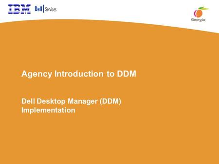 Agency Introduction to DDM Dell Desktop Manager (DDM) Implementation.