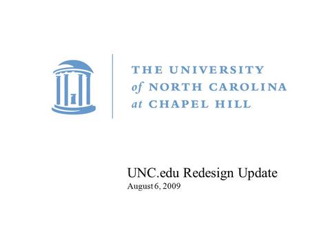 UNC.edu Redesign Update August 6, 2009. Redesign Process Phase OnePhase TwoPhase Three Stakeholder interviews User interviews User survey Focus groups.