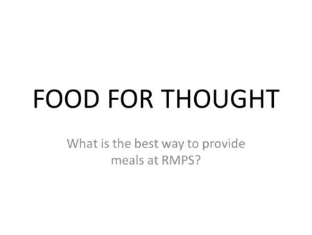 FOOD FOR THOUGHT What is the best way to provide meals at RMPS?