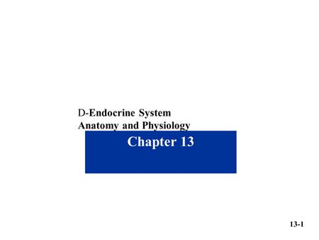 D-Endocrine System Anatomy and Physiology Chapter 13 13-1.