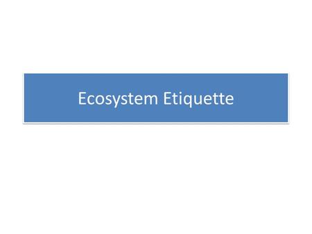 Ecosystem Etiquette. Safety You should never work with your back to the water One group should always remain on watch of the sea You should never work.