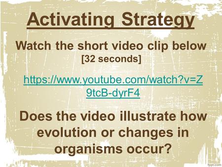 Activating Strategy Watch the short video clip below [32 seconds] https://www.youtube.com/watch?v=Z 9tcB-dyrF4 Does the video illustrate how evolution.