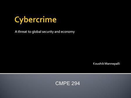 A threat to global security and economy Koushik Mannepalli CMPE 294.