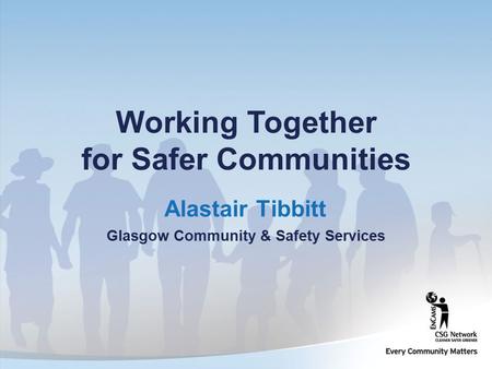 Alastair Tibbitt Glasgow Community & Safety Services Working Together for Safer Communities.