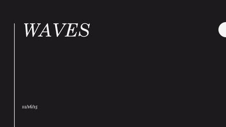 WAVES 11/16/15. Waves What is the first thing you think of when you hear the word waves?