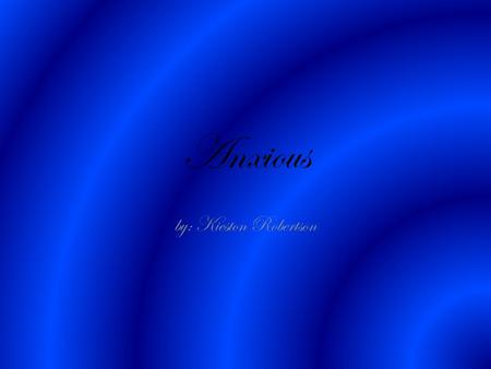 Anxious by: Kieston Robertson. Anxious By: Kieston Robertson :s yn : nervous, worried, concern, uneasy, apprensive,restless,fretful,:antonym: eager,enthusiastic,keen,concern,impatient,itching.