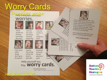 Worry Cards Powerpoint version Joel Shaul, LCSW. Everybody gets worried in their own different way. Read about the young people here. Each one is worried.