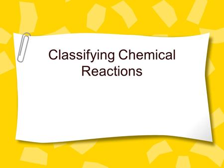 Classifying Chemical Reactions. Synthesis Reactions a chemical reaction in which 2 or more reactants combine to form a new product. represented by general.