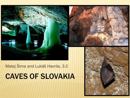 CAVES OF SLOVAKIA Matej Šima and Lukáš Havrila, 3.C.