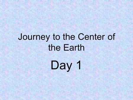 Journey to the Center of the Earth Day 1. Concept Talk How do we explore places underground?