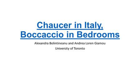 Chaucer in Italy, Boccaccio in Bedrooms Alexandra Bolintineanu and Andrea Loren Giamou University of Toronto.