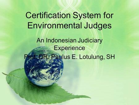 Certification System for Environmental Judges An Indonesian Judiciary Experience Prof. DR. Paulus E. Lotulung, SH.