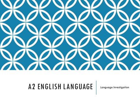 A2 ENGLISH LANGUAGE Language Investigation. INVESTIGATION THE INITIAL STAGES How to approach the initial stages of your investigation.