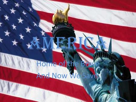 America Home of the Brave And Now We Save. What Happened? America used to be a rich happy place. Now everyone is clingeing to as much money as they can.