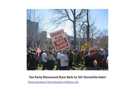 Tea Party Movement Race Baits to Stir Nonwhite Hate! Photo courtesy of Jesse Russell in Madison, WI.