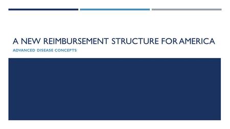 A NEW REIMBURSEMENT STRUCTURE FOR AMERICA ADVANCED DISEASE CONCEPTS.