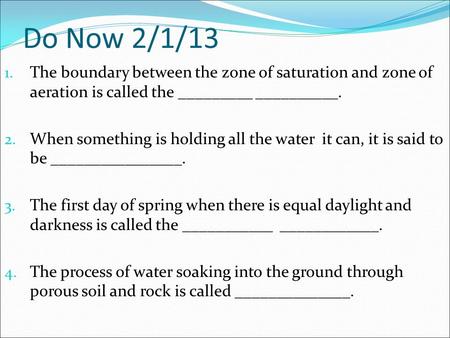 Do Now 2/1/13 The boundary between the zone of saturation and zone of aeration is called the _________ __________. When something is holding all the water.