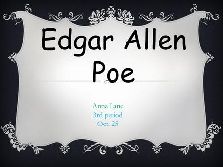 Edgar Allen Poe Anna Lane 3rd period Oct. 25. Click icon to add picture Edgar Allan Poe  Born on : January 19, 1809  Died on: October 7, 1849 URL of.