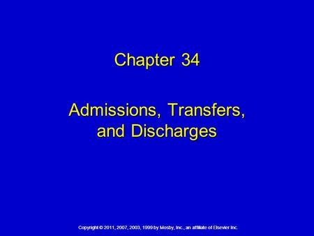 Copyright © 2011, 2007, 2003, 1999 by Mosby, Inc., an affiliate of Elsevier Inc. Chapter 34 Admissions, Transfers, and Discharges.