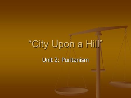 “City Upon a Hill” Unit 2: Puritanism.