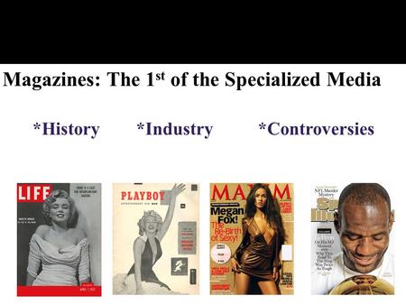 Magazines: The 1 st of the Specialized Media *History*Industry *Controversies.