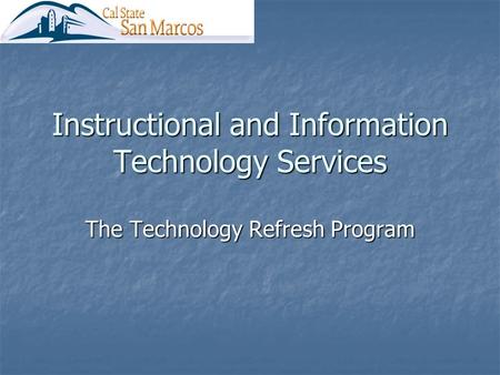 Instructional and Information Technology Services The Technology Refresh Program.