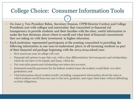 College Choice: Consumer Information Tools 1 On June 5, Vice President Biden, Secretary Duncan, CFPB Director Cordray and College Presidents met with colleges.