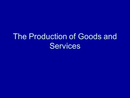 The Production of Goods and Services. The production process Produces goods and services to satisfy our needs Goods are tangible items eg cars, houses,