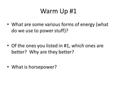 Warm Up #1 What are some various forms of energy (what do we use to power stuff)? Of the ones you listed in #1, which ones are better? Why are they better?