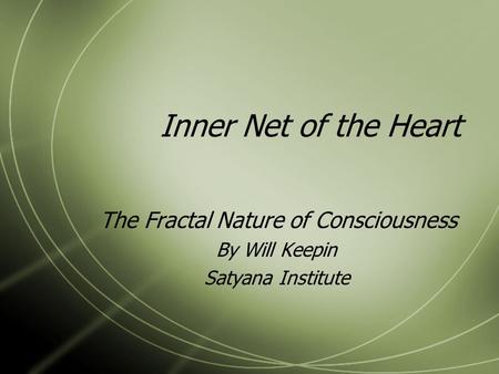 Inner Net of the Heart The Fractal Nature of Consciousness By Will Keepin Satyana Institute.