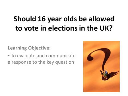 Should 16 year olds be allowed to vote in elections in the UK?