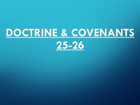 DOCTRINE & COVENANTS 25-26. Doctrine & Covenants 25 “An Elect Lady” Doctrine & Covenants 25:16 The Lord’s voice to all women! Emma Smith: Older than Joseph.