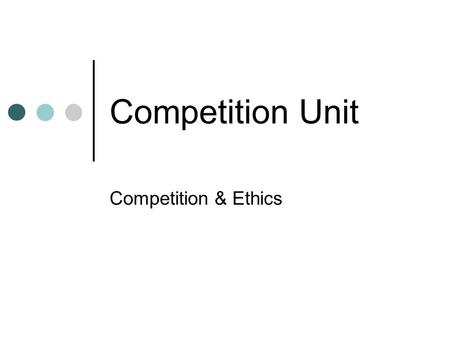 Competition Unit Competition & Ethics. Unit Plan Assignment – Marketing. COMPETITION. Lesson 3 Lesson 3 : Competition and Ethics NOTES Handout The Prisoners.