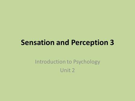 Sensation and Perception 3 Introduction to Psychology Unit 2.